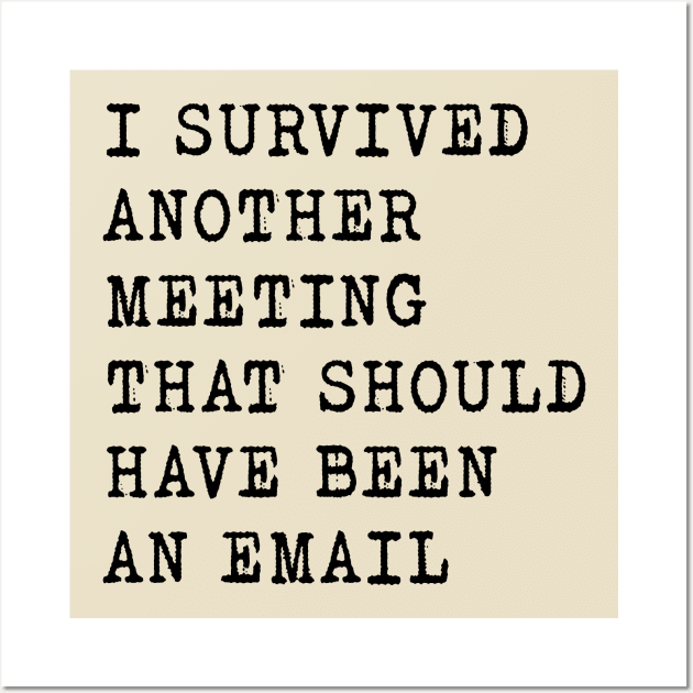 I SURVIVED ANOTHER MEETING  - WORK SHIRT Wall Art by HotPinkStudio.Me